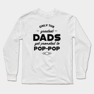 Pop pop - Only the greatest dads get promoted to pop-pop Long Sleeve T-Shirt